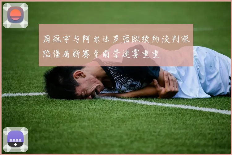 周冠宇与阿尔法罗密欧续约谈判深陷僵局新赛季前景迷雾重重