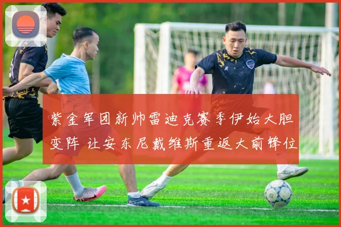 紫金军团新帅雷迪克赛季伊始大胆变阵 让安东尼戴维斯重返大前锋位置 与勒布朗詹姆斯组成强力锋线冲击冠军